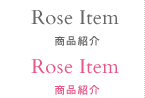 Rose Item 商品紹介