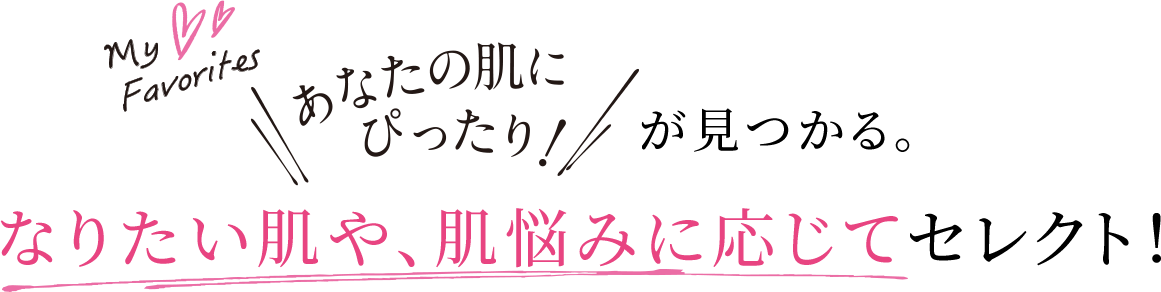 なりたい肌や、肌悩みに応じてセレクト！