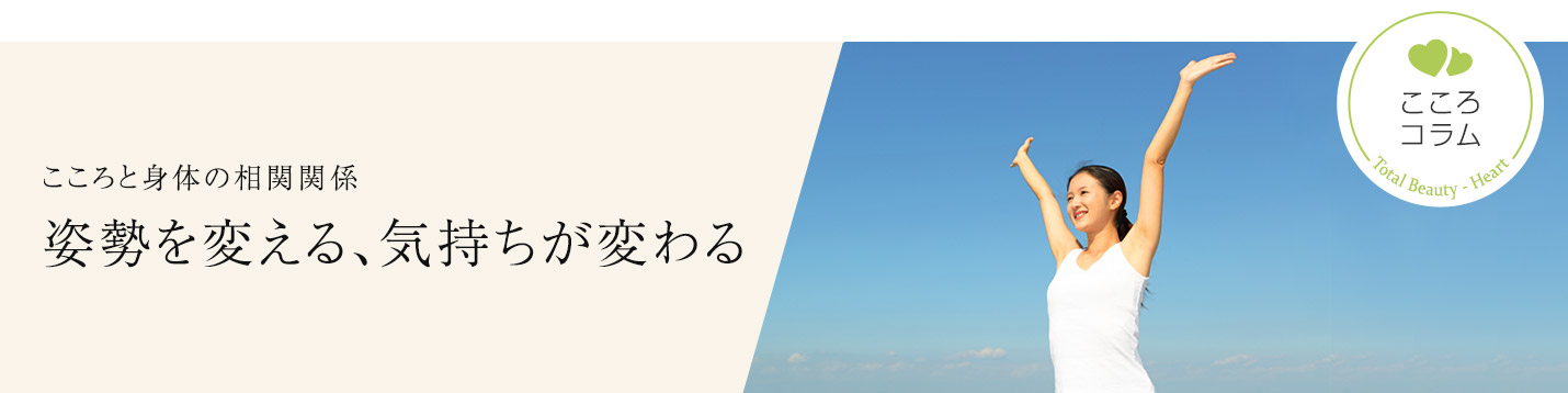 こころと身体の相関関係 姿勢を変える、気持ちが変わる