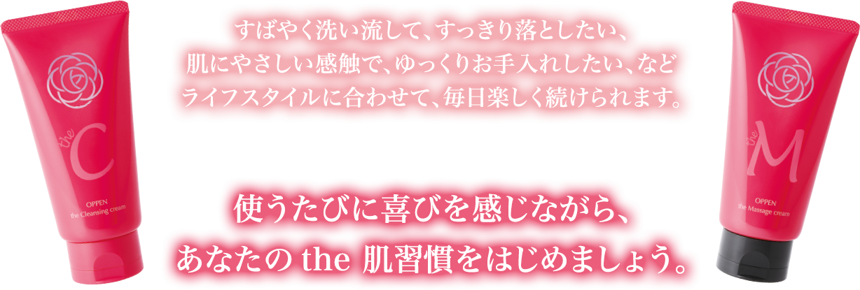 使うたびに喜びを感じながら、あなたのthe 肌習慣をはじめましょう。