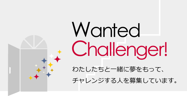 わたしたちと一緒に夢をもって、チャレンジする人を募集しています。